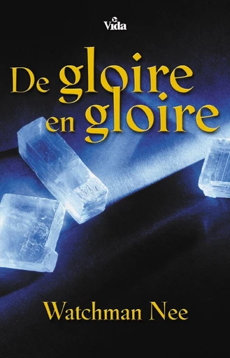 De gloire en gloire - Watchman Nee - Editions Vida