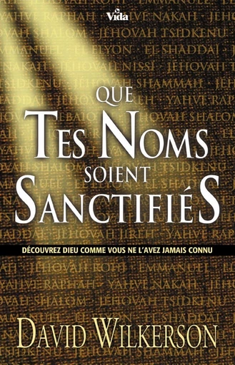 Que tes noms soient sanctifiés - David Wilkerson - Editions Vida