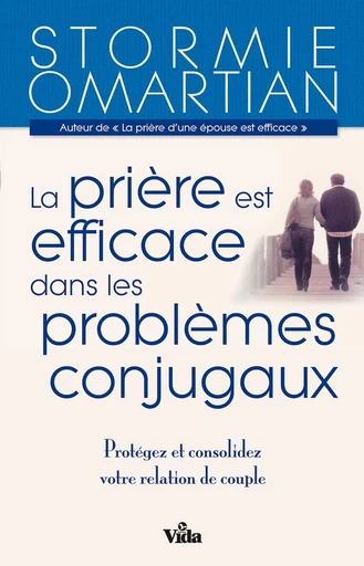 La prière est efficace dans les problèmes conjugaux - Stormie Omartian - Editions Vida