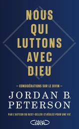 Nous qui luttons avec Dieu - Considérations sur le Divin, par l'auteur du best-seller 12 règles pour une vie