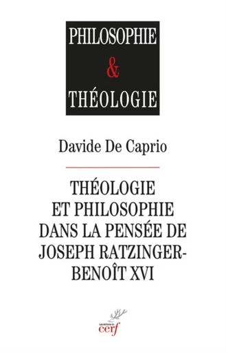 THEOLOGIE ET PHILOSOPHIE DANS LA PENSEE DE JOSEPH RATZINGER-BENOIT XVI -  CAPRIO DAVIDE DE - Editions du Cerf