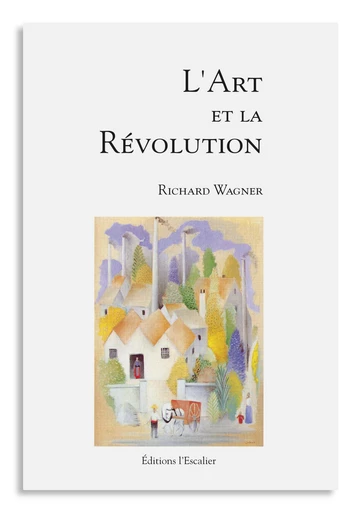 L'art et la révolution - Richard Wagner - Editions l'Escalier