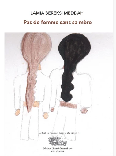 PAS DE FEMME SANS SA MÈRE - Lamia Bereksi Meddahi - Éditions Libertés Numériques