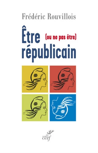 ÊTRE (OU NE PAS ÊTRE) RÉPUBLICAIN -  ROUVILLOIS FREDERIC - Editions du Cerf