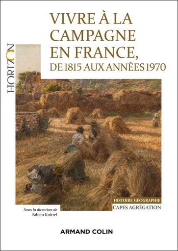 Vivre à la campagne en France, de 1815 aux années 1970 - Capes Agrégation Histoire-Géographie - Fabien Knittel - Armand Colin