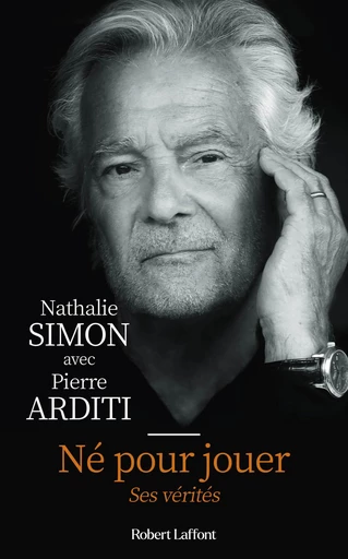 Né pour jouer - Ses vérités – Biographie de Pierre Arditi - Nathalie Simon - Groupe Robert Laffont