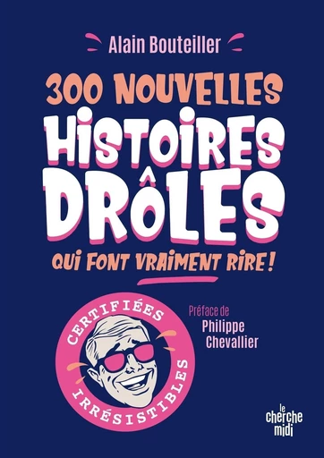 300 nouvelles histoires drôles qui font vraiment rire - Alain Bouteiller - Cherche Midi