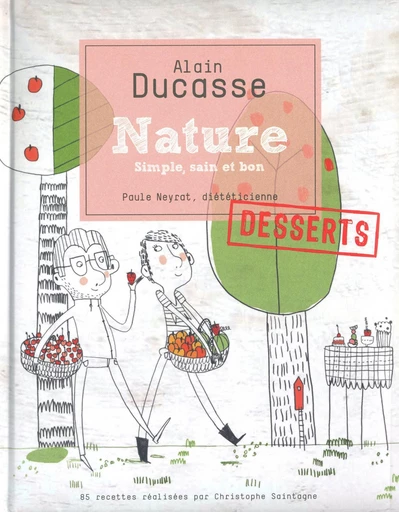 Nature Desserts - Alain Ducasse, Christophe Saintagne, Paule Neyrat - LEC communication (A.Ducasse)