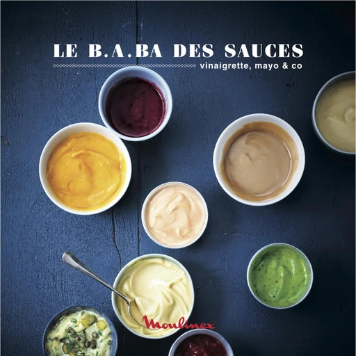 Le B.A.ba des sauces, dips & co - 25 recettes express - Natacha Arnoult - LEC communication (A.Ducasse)