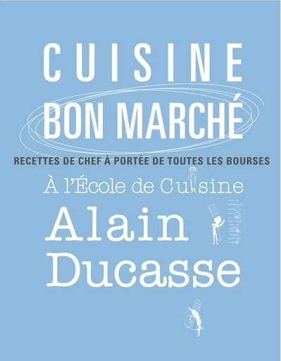 Cuisine bon marché - Recettes de chefs à l'Ecole de Cuisine Alain Ducasse - Alain Ducasse - LEC communication (A.Ducasse)