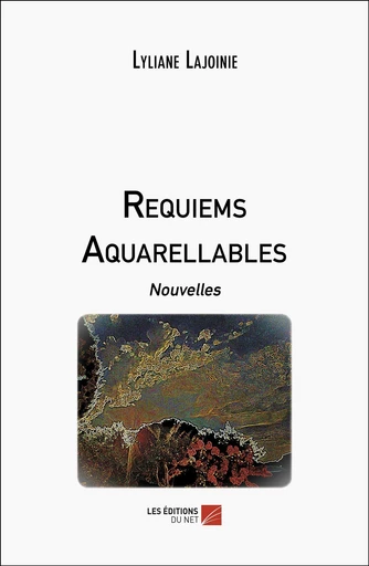 Requiems Aquarellables - Lyliane Lajoinie - Les Éditions du Net