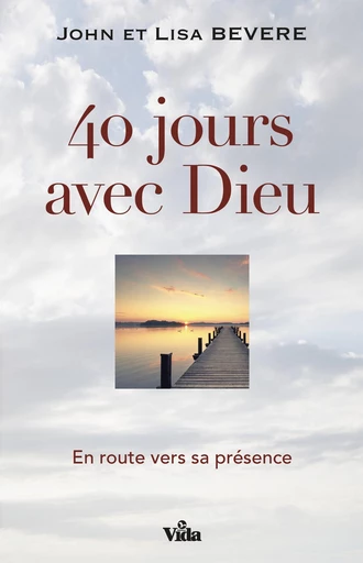 40 jours avec Dieu - John Bevere, Lisa Bevere - Editions Vida