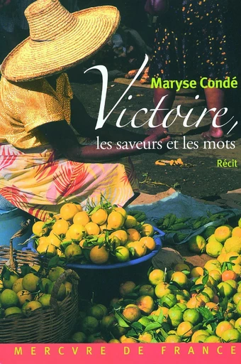 Victoire, les saveurs et les mots - Maryse Condé - Le Mercure de France