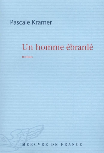 Un homme ébranlé - Pascale Kramer - Le Mercure de France