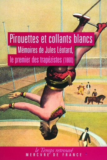 Pirouettes et collants blancs. Mémoires de Jules Léotard, le premier des trapézistes (1860) - Jules Léotard - Le Mercure de France