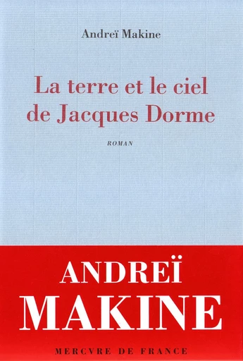 La terre et le ciel de Jacques Dorme. Chronique d'un amour - Andreï Makine - Le Mercure de France