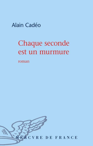 Chaque seconde est un murmure - Alain Cadéo - Le Mercure de France