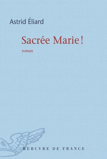 Sacrée Marie ! - Astrid Éliard - Le Mercure de France