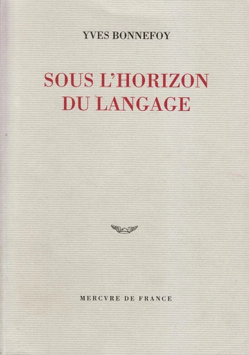 Sous l'horizon du langage - Yves Bonnefoy - Le Mercure de France