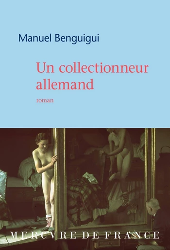 Un collectionneur allemand - Manuel Benguigui - Le Mercure de France