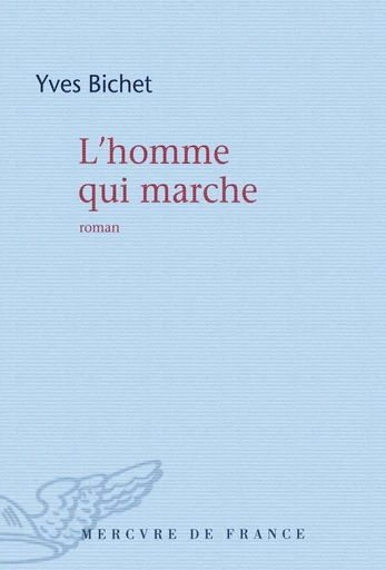 L'homme qui marche - Yves Bichet - Le Mercure de France