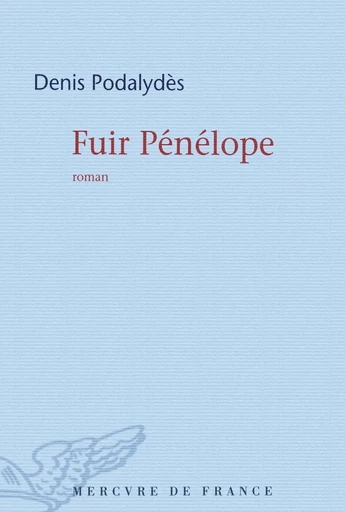 Fuir Pénélope - Denis Podalydès - Le Mercure de France