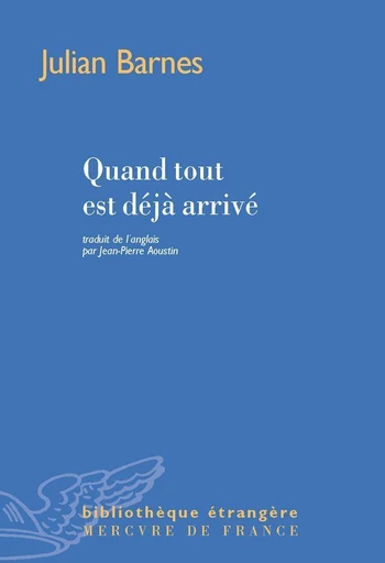 Quand tout est déjà arrivé - Julian Barnes - Le Mercure de France