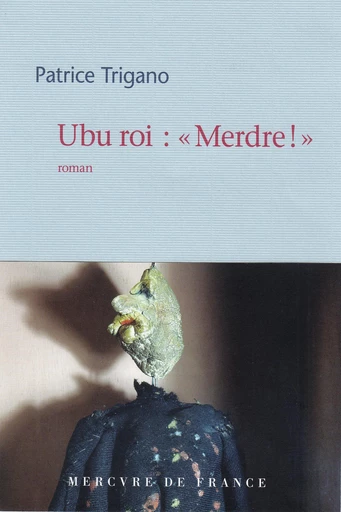 Ubu roi : "Merdre !" - Patrice Trigano - Le Mercure de France