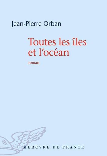 Toutes les îles et l'océan - Jean-Pierre Orban - Le Mercure de France