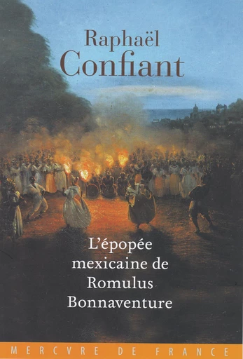 L’épopée mexicaine de Romulus Bonnaventure - Raphaël Confiant - Le Mercure de France