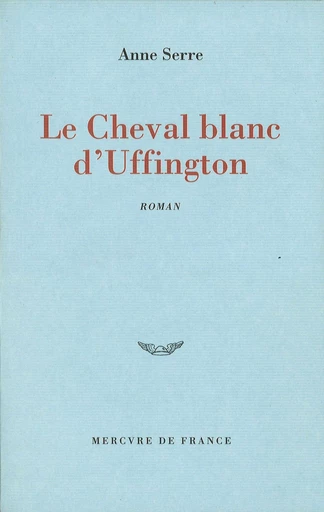 Le Cheval blanc d'Uffington - Anne Serre - Le Mercure de France