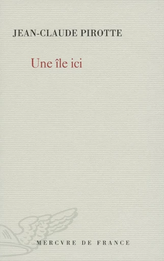 Une île ici - Jean-Claude Pirotte - Le Mercure de France