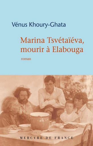 Marina Tsvétaïéva, mourir à Elabouga - Vénus Khoury-Ghata - Le Mercure de France