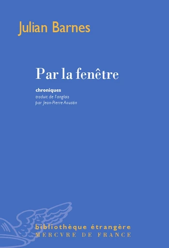 Par la fenêtre. Chroniques - Julian Barnes - Le Mercure de France