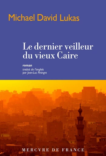 Le dernier veilleur du vieux Caire - Michael David Lukas - Le Mercure de France