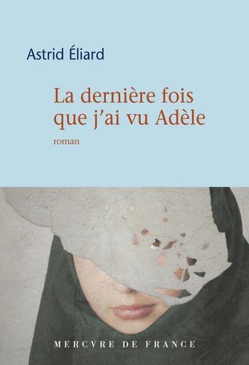 La dernière fois que j’ai vu Adèle - Astrid Éliard - Le Mercure de France