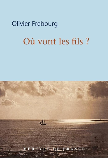 Où vont les fils ? - Olivier Frébourg - Le Mercure de France