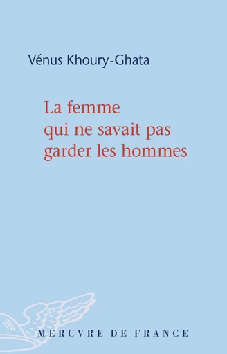 La femme qui ne savait pas garder les hommes - Vénus Khoury-Ghata - Le Mercure de France