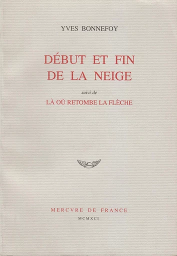 Début et fin de la neige / Là où retombe la flèche - Yves Bonnefoy - Le Mercure de France