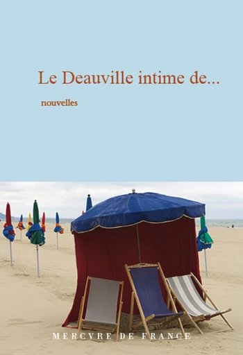 Le Deauville intime de… - Philippe Labro, Patrick Grainville, Régis Debray, Colette Fellous, Jérôme Garcin, François Bott, Max Genève, Belinda Cannone, Arnaud Cathrine, Jean-Louis Gouraud, Frederique Deghelt,  Collectifs, Christine Orban, Paul Giannoli, Vanessa Schneider - Le Mercure de France