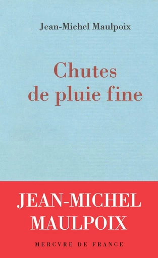 Chutes de pluie fine - Jean-Michel Maulpoix - Le Mercure de France