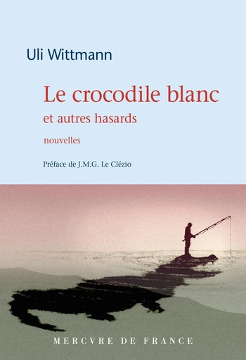 Le crocodile blanc et autres hasards - Uli Wittmann - Le Mercure de France