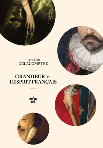 Grandeur de l'esprit français. Dix portraits d'Ambroise Paré à Saint-Simon - Jean-Michel Delacomptée - Cherche Midi