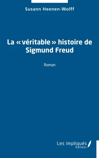 La « véritable » histoire de Sigmund Freud - Susann Heenen-Wolff - Les Impliqués