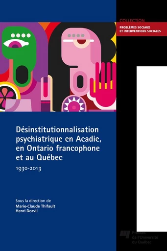 Désinstitutionnalisation psychiatrique en Acadie, en Ontario francophone et au Québec, 1930-2013 - Marie-Claude Thifault, Henri Dorvil - Presses de l'Université du Québec