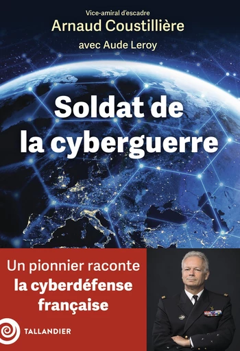 Soldat de la cyberguerre - Arnaud Coustillière, Aude Leroy - Tallandier