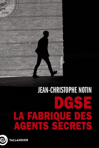 DGSE. La fabrique des agents secrets - Jean-Christophe Notin - Tallandier