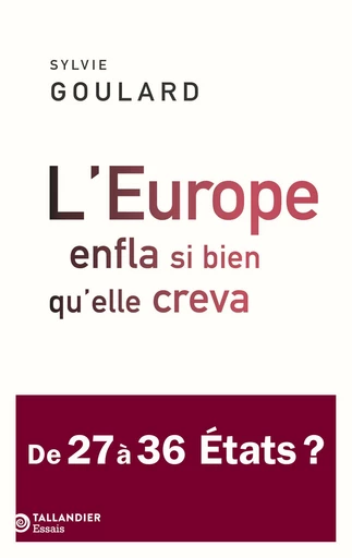 L’Europe enfla si bien qu’elle creva - Sylvie Goulard - Tallandier