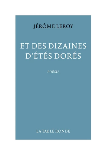 Et des dizaines d'étés dorés - Jérôme Leroy - Editions de la Table Ronde