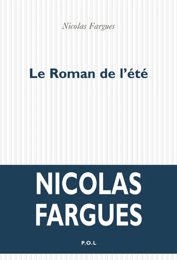 Le Roman de l'été - Nicolas Fargues - POL Editeur